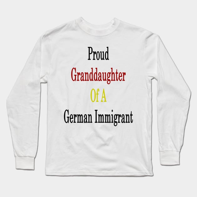 Proud Granddaughter Of A German Immigrant Long Sleeve T-Shirt by supernova23